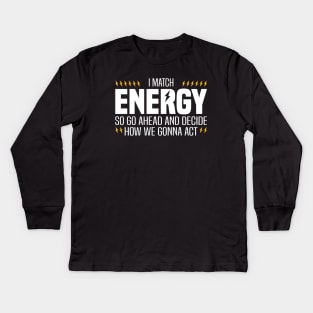 I Match Energy So Go Ahead and Decide How We Gonna Act Kids Long Sleeve T-Shirt